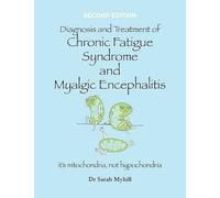Diagnosis and Treatment of Chronic Fatigue Syndrome and Myalgic Encephalitis 2nd Edition: It's Mitochondria, Not Hypochondria