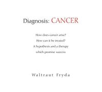 Diagnosis: Cancer: How Does Cancer Arise? How Can It Be Treated? a Hypothesis And a Therapy Which Promise Success