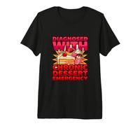 Diagnostic Amusant diagnostiqué avec Une Urgence Chronique de Dessert T-Shirt Haut de Gamme