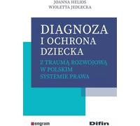 Diagnostic et protection d'un enfant souffrant d'un traumatisme du développement dans le système juridique polonais - Joanna Helios, Wioletta Jedlecka (Literatur, Recht auf Polnisch)