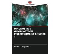 DIAGNOSTIC : GLIOBLASTOME MULTIFORME ET ENSUITE ?
