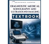 DIAGNOSTIC IMAGING: Sonography and Ultrasound Imaging: A Complete Clinical Guide to Anatomy, Scanning Protocols, Image Interpretation, Patient Care, and Exam Review