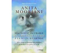 Diagnostic incurable mais revenue guérie à la suite d'une NDE : Mon voyage de guérison des frontières de la mort aux portes de la vie by Unknown(1904-06-26)
