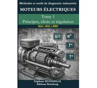 DIAGNOSTIC MOTEURS ÉLECTRIQUES INDUSTRIELS: Tome 1 - Principes, choix et régulation