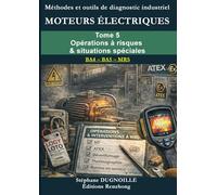 DIAGNOSTIC MOTEURS ÉLECTRIQUES INDUSTRIELS: Tome 5 Opérations à risques & situations spéciales