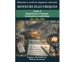 DIAGNOSTIC MOTEURS ÉLECTRIQUES INDUSTRIELS: Tome 5 Opérations à risques & situations spéciales