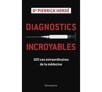 Diagnostics incroyables: 100 cas extraordinaires de la médecine