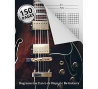 Diagramas En Blanco de Diapasón De Guitarra: Cuaderno de acordes en blanco para guitarra - 150 páginas con 25 diagramas por página, incluye 132 acordes para referencia rápida