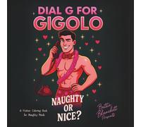 Dial G for Gigolo - Naughty or Nice Edition: A Cheeky Festive Coloring Book for Adults: Funny Christmas Hunks, Sassy Holiday Scenes & Flirty Seasonal Fun