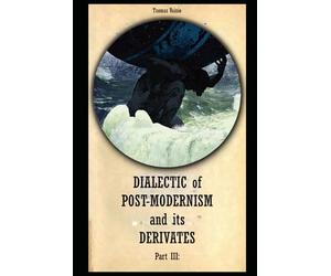 Dialectic of Post-modernism and its Derivates: Part III