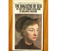 Dialectic of Sex : The Case for Feminist Revolution