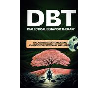 Dialectical Behavior Therapy (Dbt): Balancing Acceptance And Change For Emotional Well Being