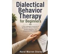 Dialectical Behavior Therapy for Beginners: A Plain-Language Introduction to Mindfulness, Distress Tolerance, Emotion Regulation, and Interpersonal Effectiveness