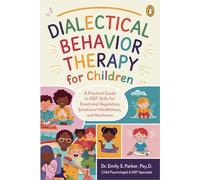 Dialectical Behavior Therapy for Children: A Practical Guide to DBT Skills for Emotional Regulation, Mindfulness, and Resilience