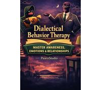 Dialectical Behavior Therapy Skills Workbook: Master Awareness, Emotions & Relationships