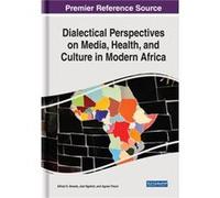 Dialectical Perspectives on Media Health and Culture in Modern Africa Dialectical Perspectives on Media Health and Culture in Modern Africa (Auteur)