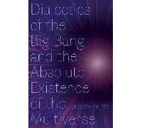 Dialectics Of The Big Bang And The Absolute Existence Of The Multiverse