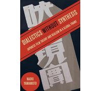 Dialectics without Synthesis: Japanese Film Theory and Realism in a Global Frame