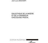 Dialectique de la misère et de la grandeur chez blaise pascal - Jean-Louis Bischoff - L'harmattan - broché - Essai
