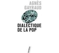 Dialectique de la pop Agnes Gayraud (Auteur)