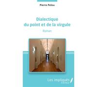 Dialectique du point et de la virgule Roman - Pierre Pelou - Les Impliqués - broché - Roman