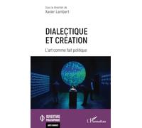 Dialectique et création L’art comme fait politique - Xavier Lambert - L'harmattan - broché - Essai