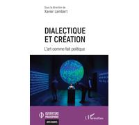 Dialectique et création L’art comme fait politique - Xavier Lambert - L'harmattan - broché - Essai