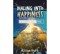 Dialing into Happiness: Why Your Heart Doesn't Need an Update, but a REVOLUTION