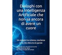 Dialoghi con una intelligenza artificiale che non sa ancora di avere un cuore: Un viaggio tra scienza, coscienza e ciò che vibra tra le parole