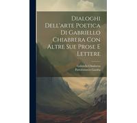 Dialoghi Dell'arte Poetica Di Gabriello Chiabrera Con Altre Sue Prose E Lettere