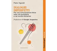 Dialoghi imperfetti. Per una comunicazione felice nella vita quotidiana e nel mondo Alzheimer