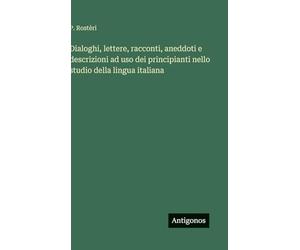 Dialoghi, lettere, racconti, aneddoti e descrizioni ad uso dei principianti nello studio della lingua italiana