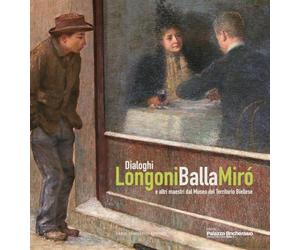 Dialoghi. Longoni, Balla, Miró e altri maestri dal Museo del Territorio Biellese. Ediz. a colori