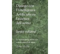DIALOGO CON L'IA SU L'ESSENZA DELL'UOMO: LA RICERCA DELLA VERITA' E' LA CONOSCENZA DI SE' STESSI.