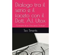 Dialogo tra il serio e il faceto con il Dott. A.I. Utox: -"Cronache di un Orso senza Orologio"