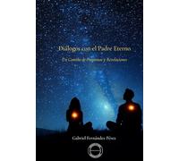 Diálogos con El Padre Eterno: Un camino de preguntas y revelaciones