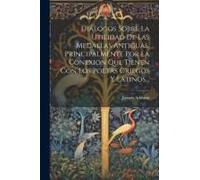 Diálogos Sobre La Utilidad De Las Medallas Antiguas, Principalmente Por La Conexion Que Tienen Con Los Poetas Griegos Y Latinos...