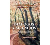 DIÁLOGOS Y SILENCIOS: Reflexiones para desmitificar la vida, vencer el miedo y empezar a cambiar