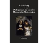 Dialogue aux Enfers entre Machiavel et Montesquieu: (Édition intégrale)