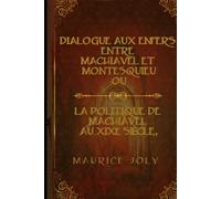 DIALOGUE AUX ENFERS ENTRE MACHIAVEL ET MONTESQUIEU OU LA POLITIQUE DE MACHIAVEL AU XIXe SIÈCLE, PAR UN CONTEMPORAIN.: ( Annoté)