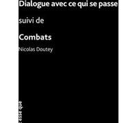 Dialogue avec ce qui se passe suivi de Combats Nicolas Doutey (Auteur)