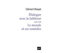 Dialogue avec la faiblesse, suivi de Le monde et ses remèdes - Clément Rosset - Puf - broché - Essai