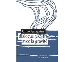 Dialogue avec la gravite Ushio Amagatsu (Auteur), Patrick De Vos (Traduction)