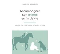 Accompagner Son Animal En Fin De Vie - Dialogue Avec L'âme Animale, Ici Et Dans L'au-Delà