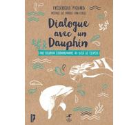 Dialogue Avec Un Dauphin - Une Relation Extraordinaire Au-Delà De L'espèce