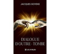 Dialogue d'outre-tombe - Jacques Goyens - Le Lys Bleu - broché - Témoignage