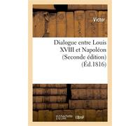 Dialogue entre Louis XVIII et Napoléon (Seconde édition) seconde edition - Paul-Emile Victor - Hachette Bnf - broché - Livre
