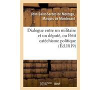 Dialogue entre un militaire et un député, ou Petit catéchisme politique à l'usage des amis De la liberté, de la légitimité et de l'industrie - De Mondenard-J-S - Hachette Bnf - broché - Livre