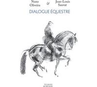Dialogue équestre Nuno Oliveira (Auteur), Jean-Louis Sauvat (Illustration), Gérard Dufresne (Préface)