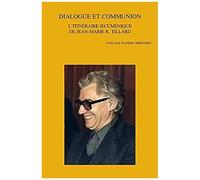 Dialogue Et Communion: L'itineraire Oecumenique De Jean-Marie R. Tillard